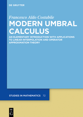 Modern Umbral Calculus: An Elementary Introduction with Applications to Linear Interpolation and Operator Approximation Theory (de Gruyter Studies in Mathematics #72)