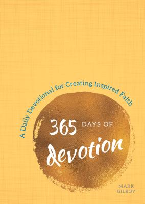 365 Days of Devotion: A Daily Devotional for Creating Inspired Faith