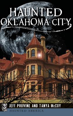 Haunted Oklahoma City By Jeff Provine, Tanya McCoy Cover Image