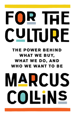 For the Culture: The Power Behind What We Buy, What We Do, and Who We Want to Be By Marcus Collins Cover Image