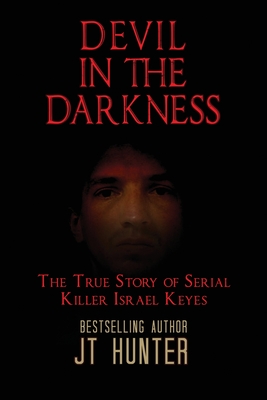 Devil in the Darkness: The True Story of Serial Killer Israel Keyes By Jt Hunter Cover Image