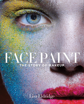 Face Paint: The Story of Makeup By Lisa Eldridge Cover Image