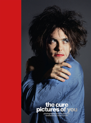 The Cure - Pictures of You: Foreword by Robert Smith By Tom Sheehan Cover Image