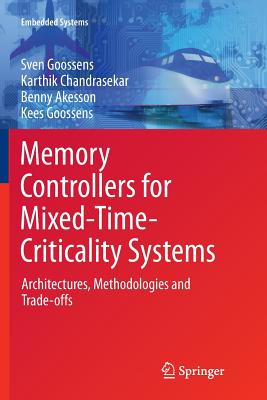Memory Controllers for Mixed-Time-Criticality Systems: Architectures, Methodologies and Trade-Offs (Embedded Systems) By Sven Goossens, Karthik Chandrasekar, Benny Akesson Cover Image