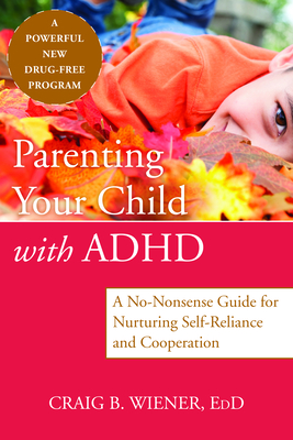 Parenting Your Child with ADHD: A No-Nonsense Guide for Nurturing Self-Reliance and Cooperation Cover Image