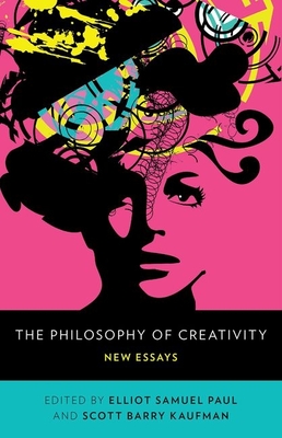 The Philosophy of Creativity By Elliot Samuel Paul (Editor), Scott Barry Kaufman (Editor) Cover Image