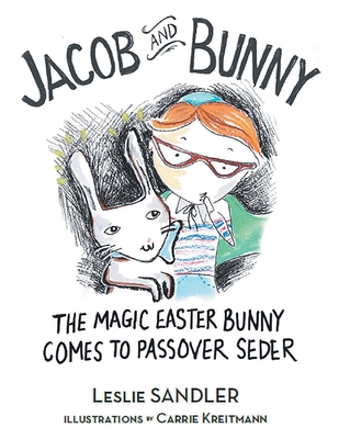 Jacob and Bunny: The Magic Easter Bunny Comes to Passover Seder By Leslie Sandler Cover Image