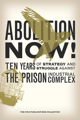 Abolition Now!: Ten Years of Strategy and Struggle Against the Prison Industrial Complex Cover Image