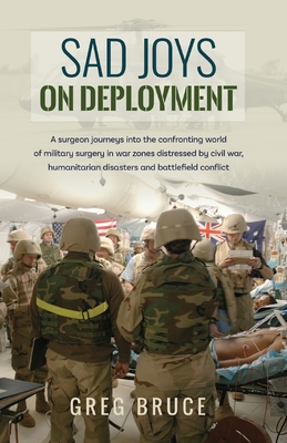 Sad Joys On Deployment: A surgeon journeys into the confronting world of military surgery in war zones Cover Image