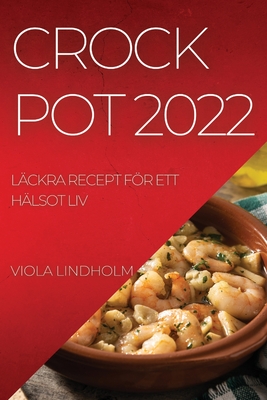 Crockpot 2022: Läckra Recept För Ett Hälsot LIV By Viola Lindholm Cover Image