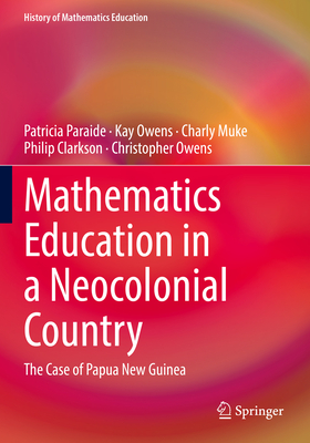 Mathematics Education in a Neocolonial Country: The Case of Papua New Guinea (History of Mathematics Education)