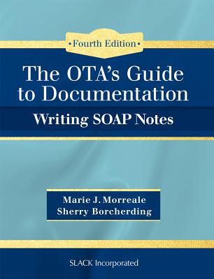 OTA’s Guide to Documentation: Writing SOAP Notes By Marie Morreale, OTR, Sherry Borcherding, MA, OTR/L Cover Image