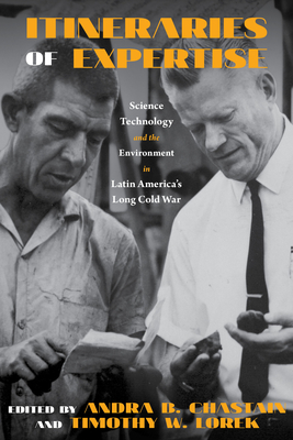 Itineraries of Expertise: Science, Technology, and the Environment in Latin America's Long Cold War (INTERSECTIONS: Histories of Environment)