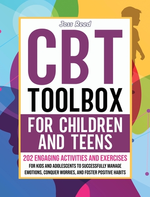 CBT Toolbox for Children and Teens: 202 Engaging Activities and Exercises for Kids and Adolescents to Successfully Manage Emotions, Conquer Worries, a Cover Image