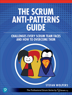 The Scrum Anti-Patterns Guide: Challenges Every Scrum Team Faces and How to Overcome Them Cover Image