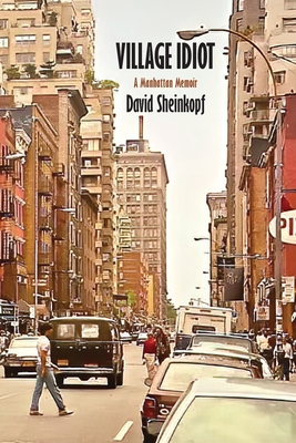Village Idiot: A Manhattan Memoir By David Sheinkopf Cover Image