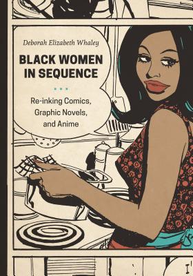 Black Women in Sequence: Re-Inking Comics, Graphic Novels, and Anime By Deborah Elizabeth Whaley Cover Image