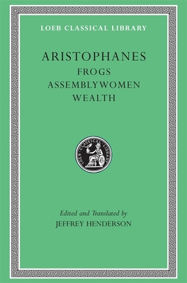 Frogs. Assemblywomen. Wealth (Loeb Classical Library #180) Cover Image