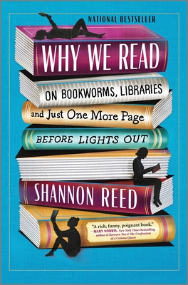 Why We Read: On Bookworms, Libraries, and Just One More Page Before Lights Out By Shannon Reed Cover Image