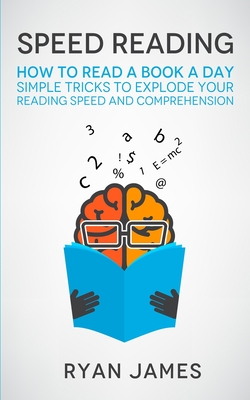 Speed Reading: How to Read a Book a Day - Simple Tricks to Explode Your Reading Speed and Comprehension (Accelerated Learning Series) Cover Image