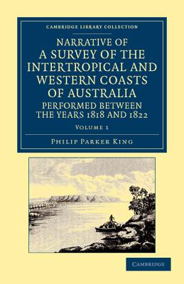 Narrative of a Survey of the Intertropical and Western Coasts of Australia, Performed Between the Years 1818 and 1822: With an Appendix Containing Var By Phillip Parker King Cover Image