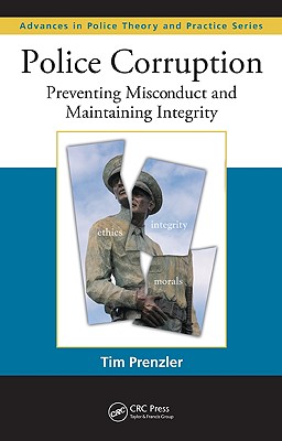 Police Corruption: Preventing Misconduct and Maintaining Integrity (Advances in Police Theory and Practice)