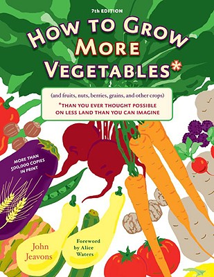 How to Grow More Vegetables: (and Fruits, Nuts, Berries, Grains, and Other Crops) Than You Ever Thought Possible on Less Land Th Cover Image