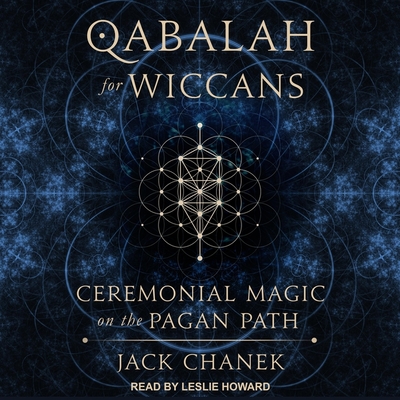 Qabalah for Wiccans: Ceremonial Magic on the Pagan Path By Jack Chanek, Leslie Howard (Read by) Cover Image