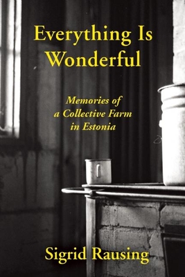 Everything Is Wonderful: Memories of a Collective Farm in Estonia By Sigrid Rausing Cover Image