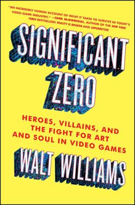 Significant Zero: Heroes, Villains, and the Fight for Art and Soul in Video Games By Walt Williams Cover Image