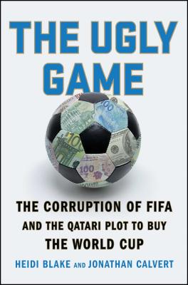 The Ugly Game: The Corruption of FIFA and the Qatari Plot to Buy the World Cup By Heidi Blake, Jonathan Calvert Cover Image