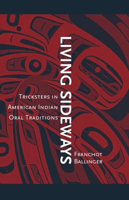 Living Sideways: Tricksters in American Indian Oral Traditions By Franchot Ballinger Cover Image