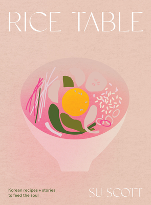 Rice Table: Korean Recipes and Stories to Feed the Soul