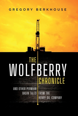The Wolfberry Chronicle: And Other Permian Basin Tales From The Henry Oil Company Cover Image