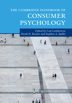 The Cambridge Handbook of Consumer Psychology (Cambridge Handbooks in Psychology) By Cait Lamberton (Editor), Derek D. Rucker (Editor), Stephen A. Spiller (Editor) Cover Image
