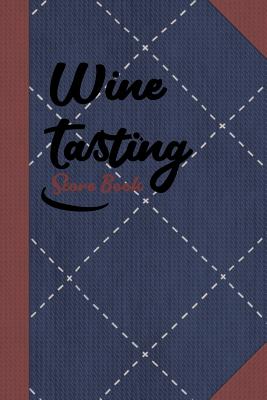 Wine Tasting Score Book: Wine Quality Review Book - Keep Score of Your Favorite Wines With 120 Tracking Sheets - Judge All Aspects of Your Wine By Wholesome Journals (Illustrator), Wholesome Wine Journals Cover Image
