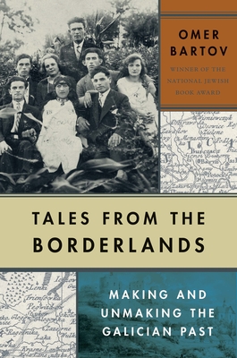 Tales from the Borderlands: Making and Unmaking the Galician Past By Omer Bartov Cover Image