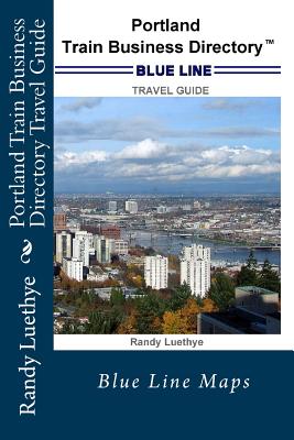 Portland Train Business Directory Travel Guide: Blue Line Maps By Randy Luethye Cover Image