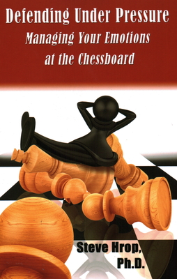 Defending Under Pressure: Managing Your Emotions at the Chessboard By Steve Hrop Cover Image