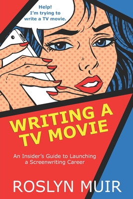 Writing a TV Movie: An Insider's Guide to Launching a Screenwriting Career: An Insider's Guide to Launching a Screenwriting Career Cover Image