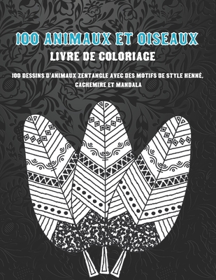 100 animaux et oiseaux - Livre de coloriage - 100 dessins d'animaux Zentangle avec des motifs de style henné, cachemire et mandala By Lou Lazard Cover Image