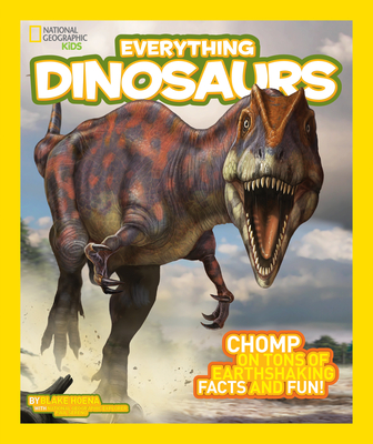 National Geographic Kids Everything Dinosaurs: Chomp on Tons of Earthshaking Facts and Fun By Blake Hoena Cover Image