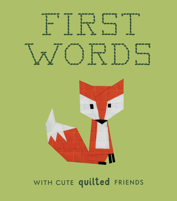 First Words with Cute Quilted Friends: A Padded Board Book for Infants and Toddlers featuring First Words and Adorable Quilt Block Pictures By Wendy Chow, Blue Star Press (Producer) Cover Image