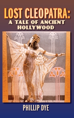 Lost Cleopatra: A Tale of Ancient Hollywood (hardback) By Phillip Dye Cover Image