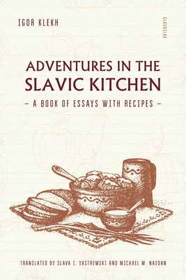 Adventures in the Slavic Kitchen: A book of Essays with Recipes