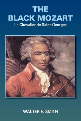 The Black Mozart: Le Chevalier de Saint-Georges By Walter E. Smith Cover Image