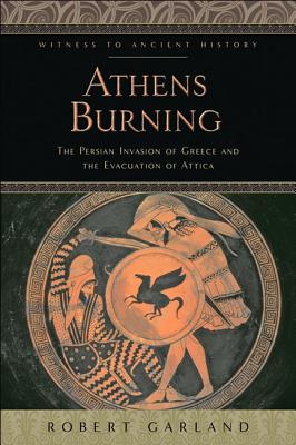 Athens Burning: The Persian Invasion of Greece and the Evacuation of Attica (Witness to Ancient History) Cover Image