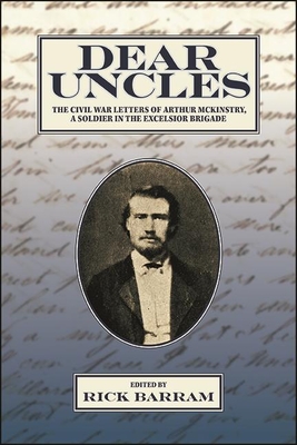 Dear Uncles: The Civil War Letters of Arthur McKinstry, a Soldier in the Excelsior Brigade (Excelsior Editions) By Rick Barram (Editor) Cover Image