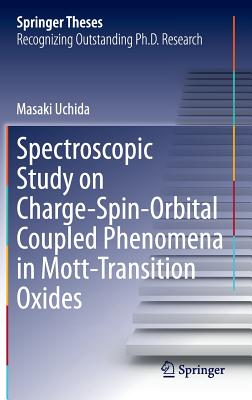 Spectroscopic Study on Charge-Spin-Orbital Coupled Phenomena in Mott-Transition Oxides (Springer Theses) By Masaki Uchida Cover Image