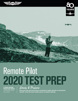 Remote Pilot Test Prep 2020: Study & Prepare: Pass Your Test and Know What Is Essential to Safely Operate an Unmanned Aircraft from the Most Truste Cover Image